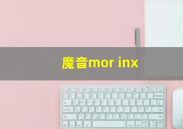 魔音mor inx